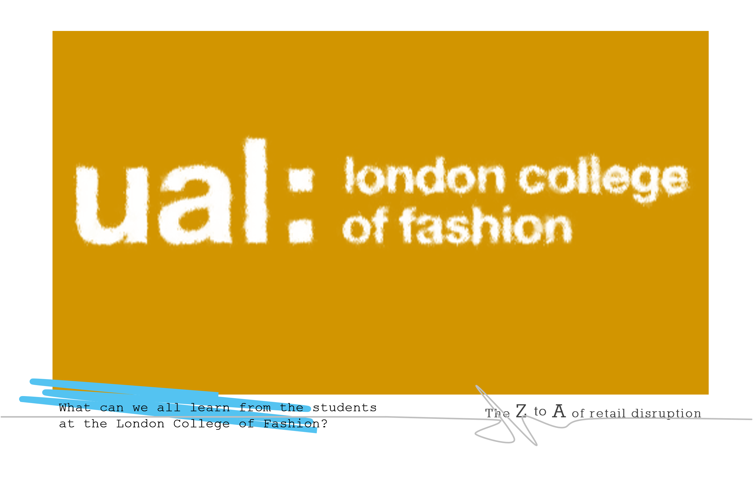 What can ‘we hardened retail professionals’ learn from the students at the London College of Fashion?